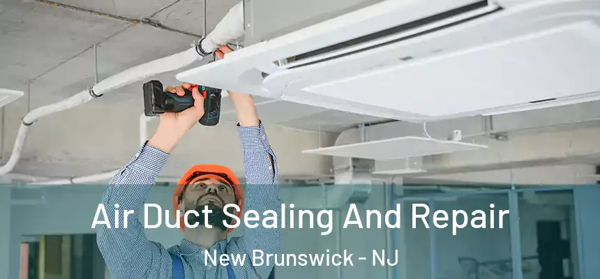  Air Duct Sealing And Repair New Brunswick - NJ