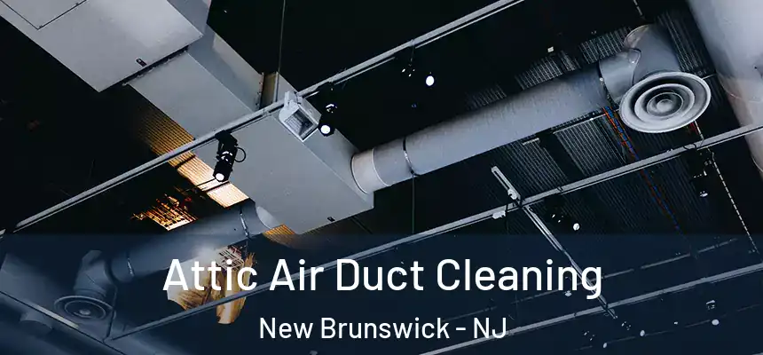 Attic Air Duct Cleaning New Brunswick - NJ