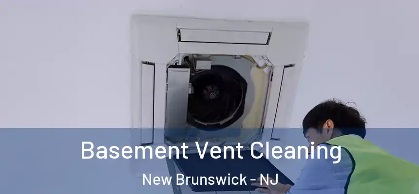 Basement Vent Cleaning New Brunswick - NJ