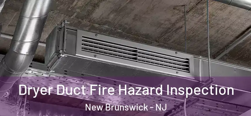Dryer Duct Fire Hazard Inspection New Brunswick - NJ