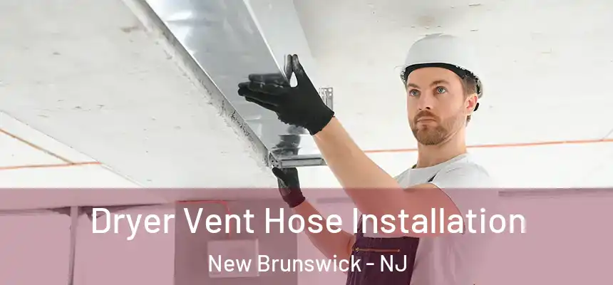 Dryer Vent Hose Installation New Brunswick - NJ