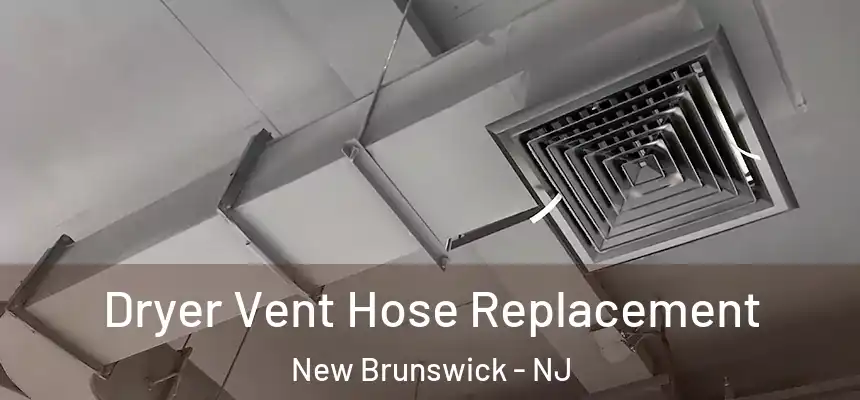 Dryer Vent Hose Replacement New Brunswick - NJ