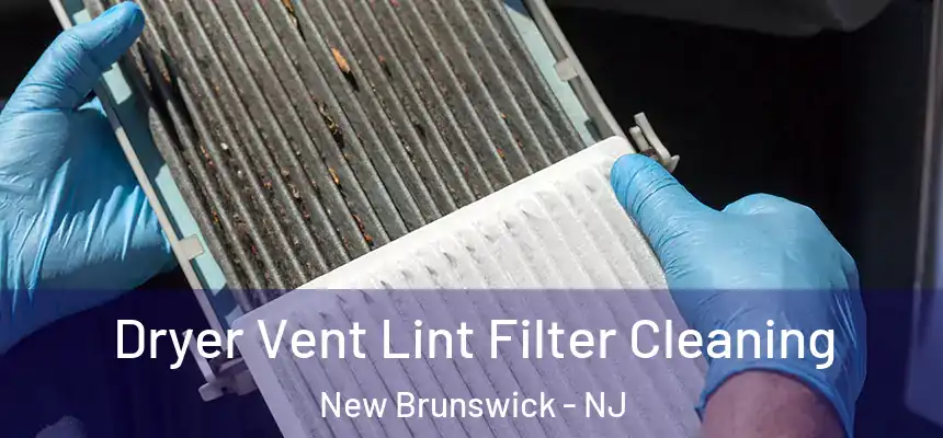 Dryer Vent Lint Filter Cleaning New Brunswick - NJ