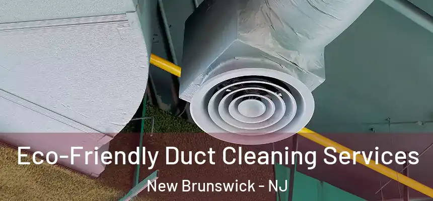  Eco-Friendly Duct Cleaning Services New Brunswick - NJ