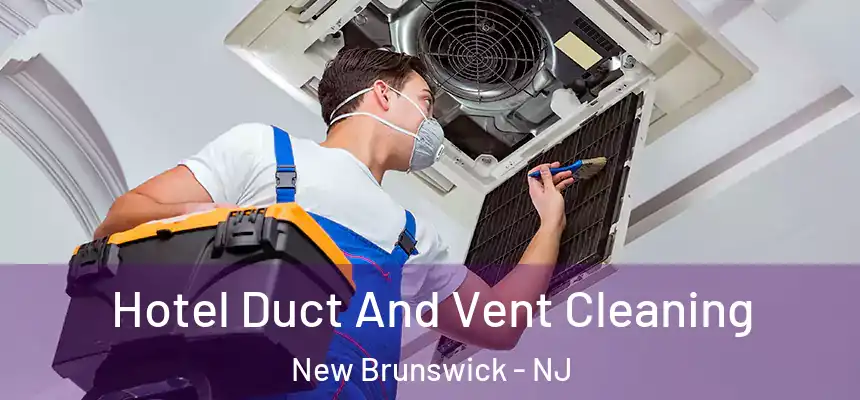 Hotel Duct And Vent Cleaning New Brunswick - NJ