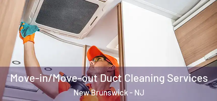 Move-in/Move-out Duct Cleaning Services New Brunswick - NJ