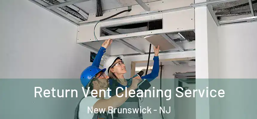 Return Vent Cleaning Service New Brunswick - NJ
