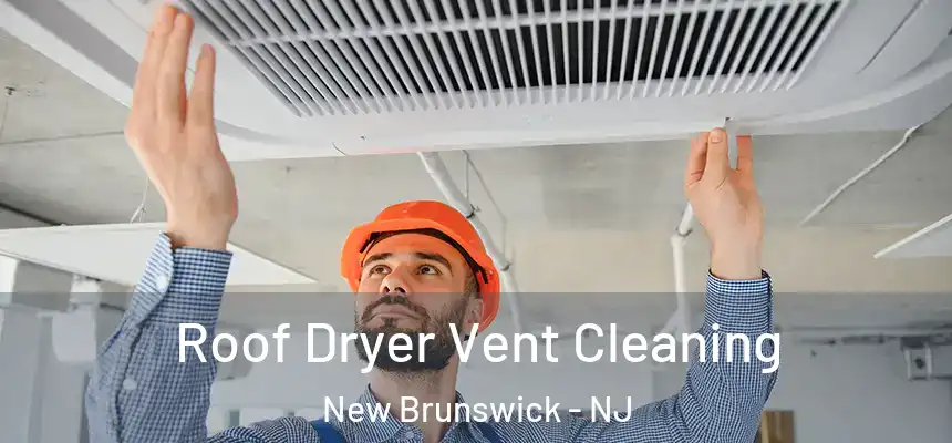  Roof Dryer Vent Cleaning New Brunswick - NJ
