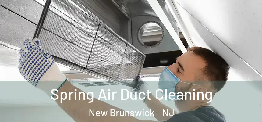 Spring Air Duct Cleaning New Brunswick - NJ