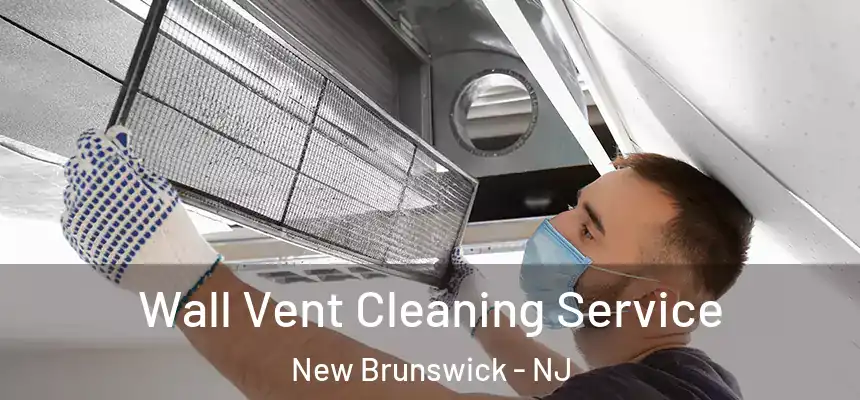 Wall Vent Cleaning Service New Brunswick - NJ